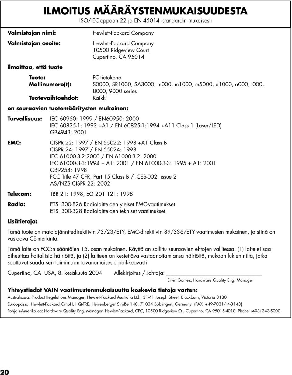 tuotemääritysten mukainen: Turvallisuus: IEC 60950: 1999 / EN60950: 2000 IEC 60825-1: 1993 +A1 / EN 60825-1:1994 +A11 Class 1 (Laser/LED) GB4943: 2001 EMC: CISPR 22: 1997 / EN 55022: 1998 +A1 Class B