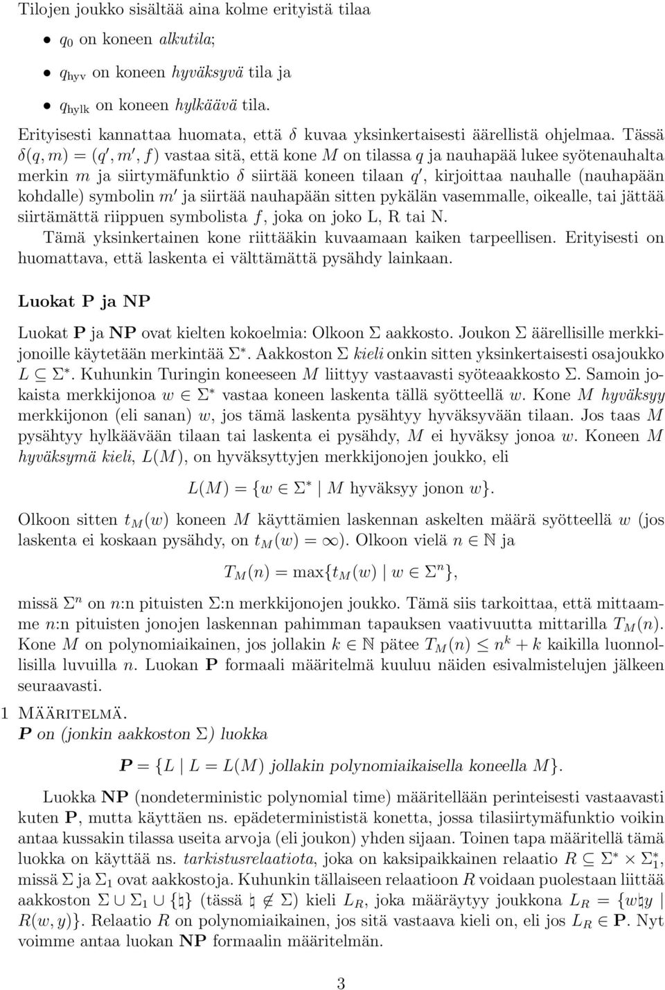 Tässä δ(q, m) = (q, m, f) vastaa sitä, että kone M on tilassa q ja nauhapää lukee syötenauhalta merkin m ja siirtymäfunktio δ siirtää koneen tilaan q, kirjoittaa nauhalle (nauhapään kohdalle)