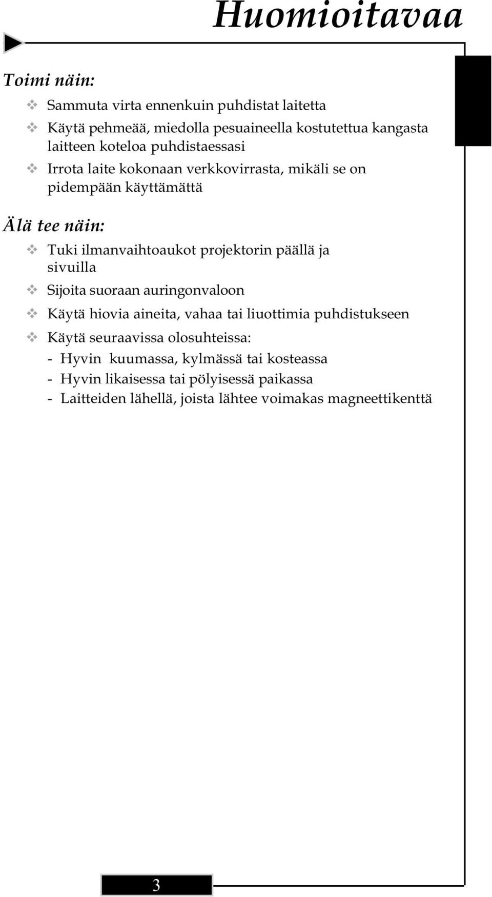 projektorin päällä ja sivuilla Sijoita suoraan auringonvaloon Käytä hiovia aineita, vahaa tai liuottimia puhdistukseen Käytä seuraavissa