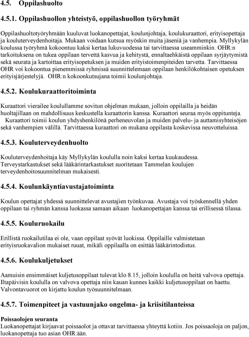 OHR:n tarkoituksena on tukea oppilaan tervettä kasvua ja kehitystä, ennaltaehkäistä oppilaan syrjäytymistä sekä seurata ja kartoittaa erityisopetuksen ja muiden erityistoimenpiteiden tarvetta.