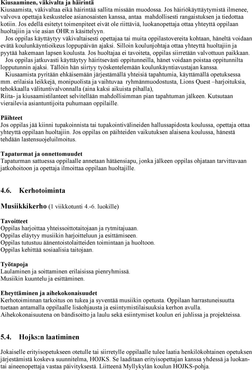 Jos edellä esitetyt toimenpiteet eivät ole riittäviä, luokanopettaja ottaa yhteyttä oppilaan huoltajiin ja vie asian OHR:n käsittelyyn.