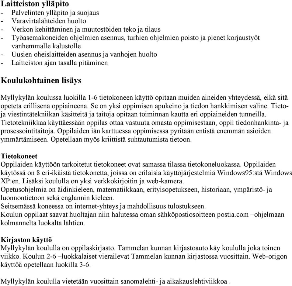 tietokoneen käyttö opitaan muiden aineiden yhteydessä, eikä sitä opeteta erillisenä oppiaineena. Se on yksi oppimisen apukeino ja tiedon hankkimisen väline.