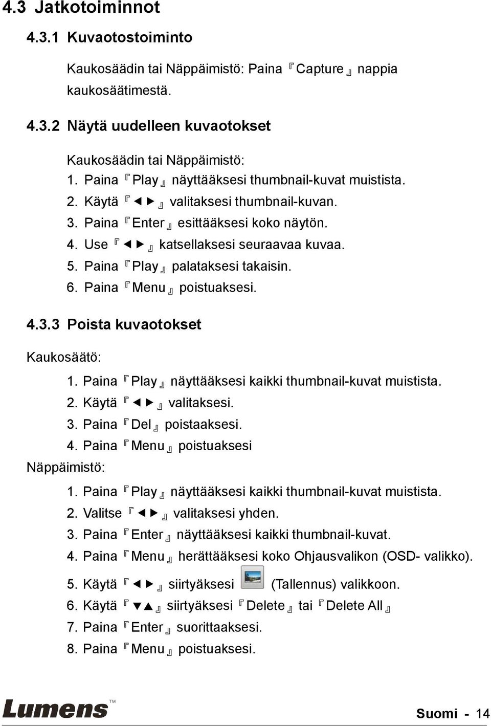 Paina Play palataksesi takaisin. 6. Paina Menu poistuaksesi. 4.3.3 Poista kuvaotokset Kaukosäätö: 1. Paina Play näyttääksesi kaikki thumbnail-kuvat muistista. 2. Käytä valitaksesi. 3.