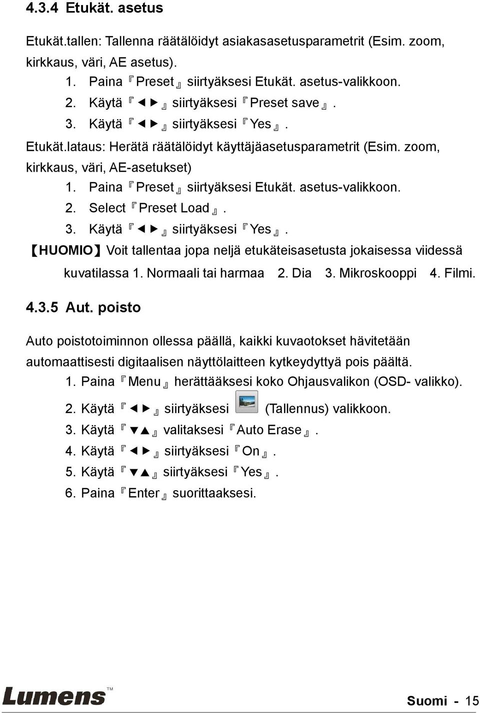 asetus-valikkoon. 2. Select Preset Load. 3. Käytä siirtyäksesi Yes. HUOMIO Voit tallentaa jopa neljä etukäteisasetusta jokaisessa viidessä kuvatilassa 1. Normaali tai harmaa 2. Dia 3. Mikroskooppi 4.