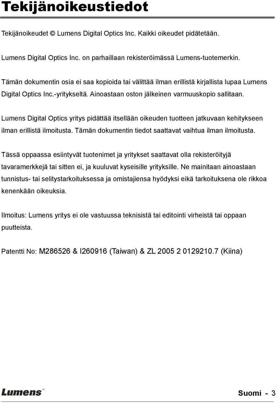 Lumens Digital Optics yritys pidättää itsellään oikeuden tuotteen jatkuvaan kehitykseen ilman erillistä ilmoitusta. Tämän dokumentin tiedot saattavat vaihtua ilman ilmoitusta.