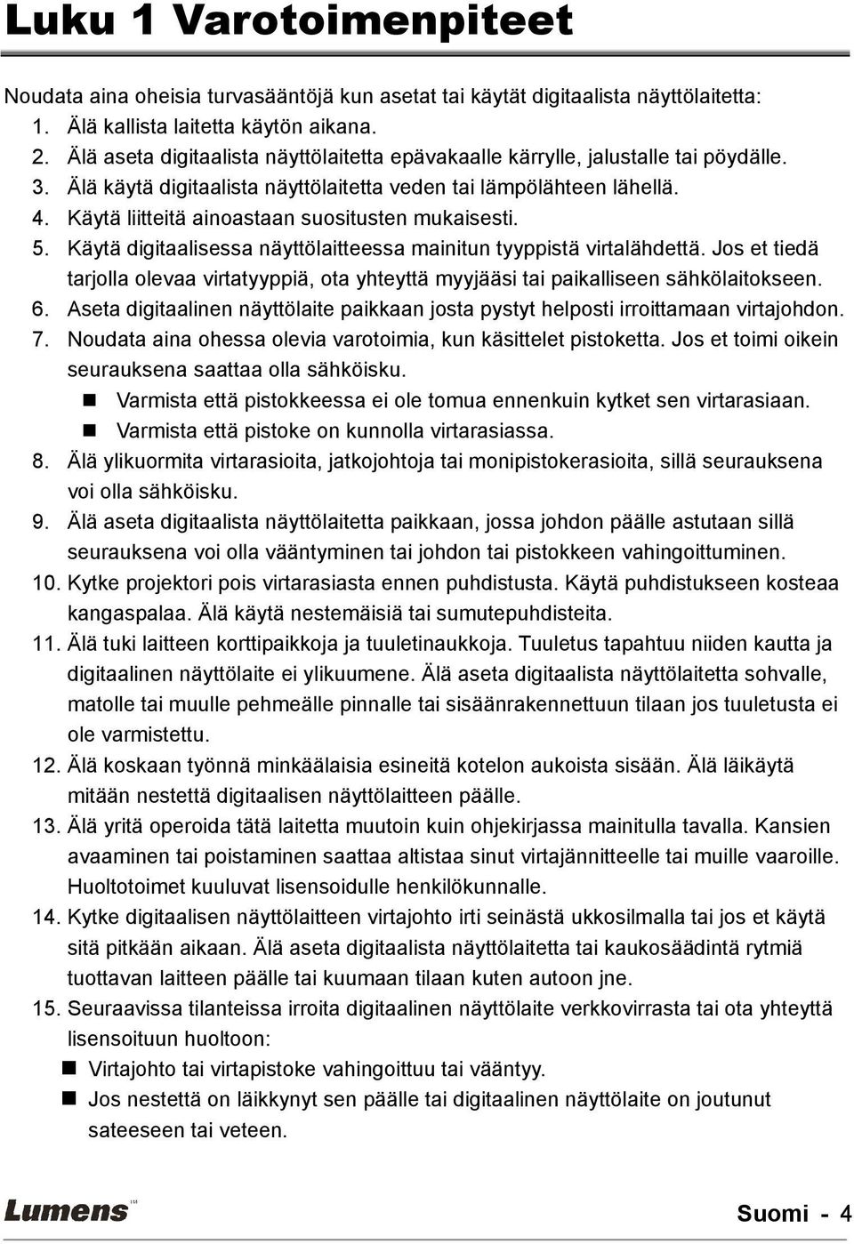 Käytä liitteitä ainoastaan suositusten mukaisesti. 5. Käytä digitaalisessa näyttölaitteessa mainitun tyyppistä virtalähdettä.