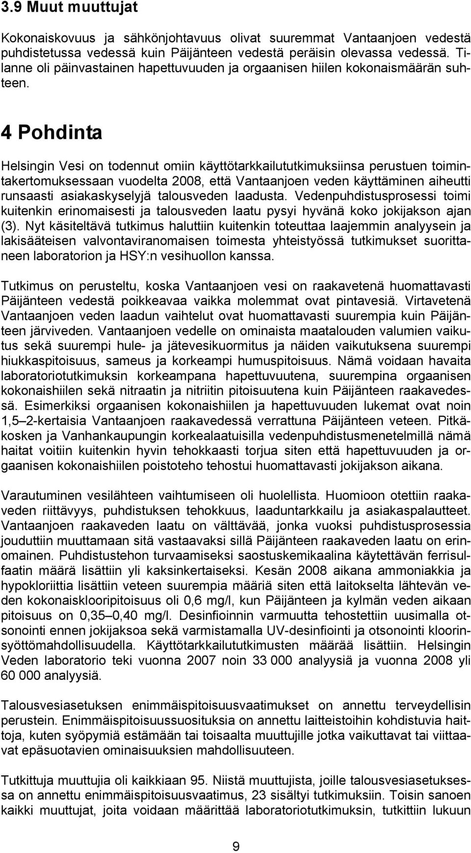 4 Pohdinta Helsingin Vesi on todennut omiin käyttötarkkailututkimuksiinsa perustuen toimintakertomuksessaan vuodelta 2008, että Vantaanjoen veden käyttäminen aiheutti runsaasti asiakaskyselyjä
