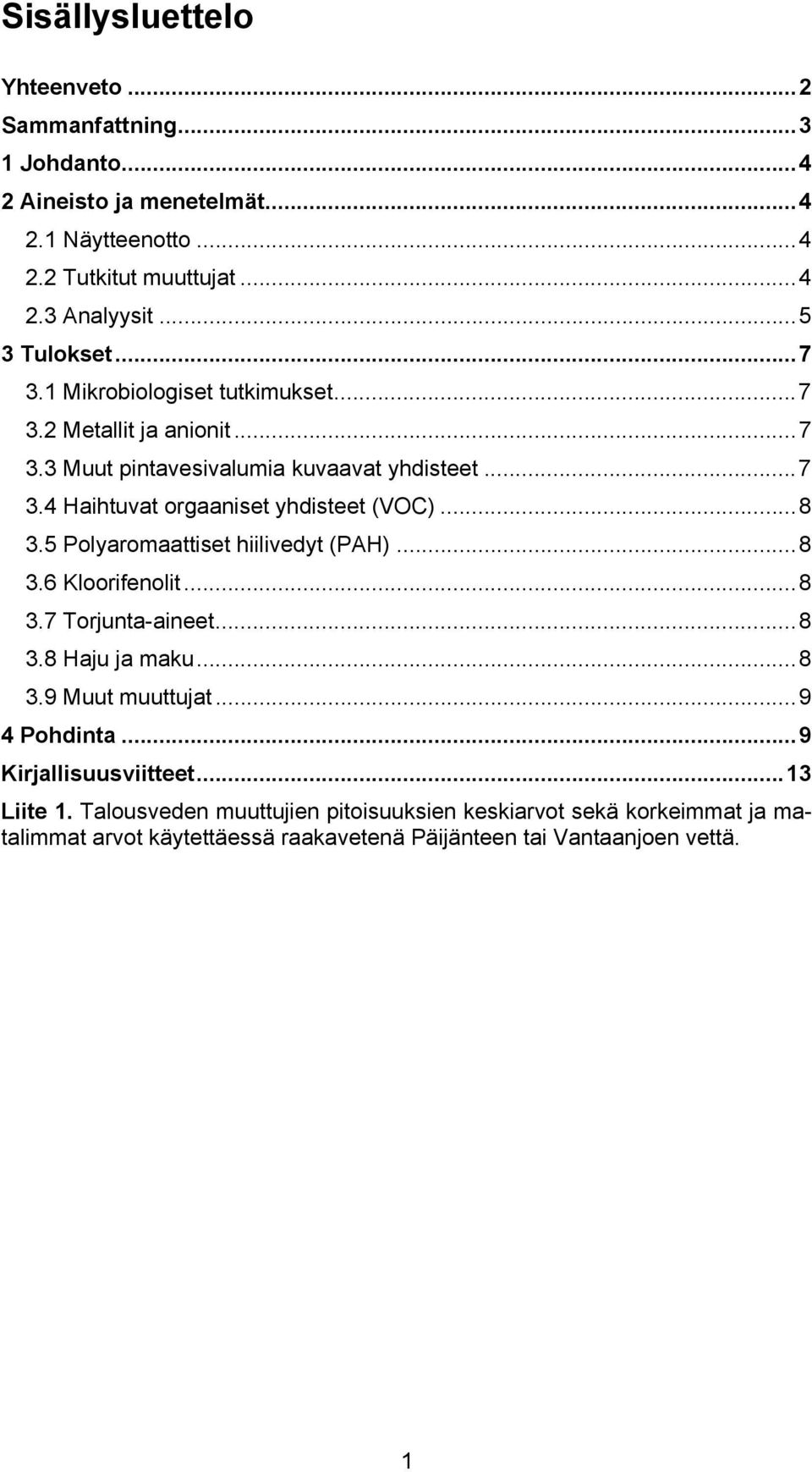 .. 8 3.5 Polyaromaattiset hiilivedyt (PAH)... 8 3.6 Kloorifenolit... 8 3.7 Torjunta-aineet... 8 3.8 Haju ja maku... 8 3.9 Muut muuttujat... 9 4 Pohdinta.