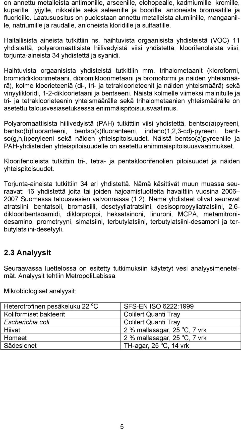 haihtuvista orgaanisista yhdisteistä (VOC) 11 yhdistettä, polyaromaattisista hiilivedyistä viisi yhdistettä, kloorifenoleista viisi, torjunta-aineista 34 yhdistettä ja syanidi.