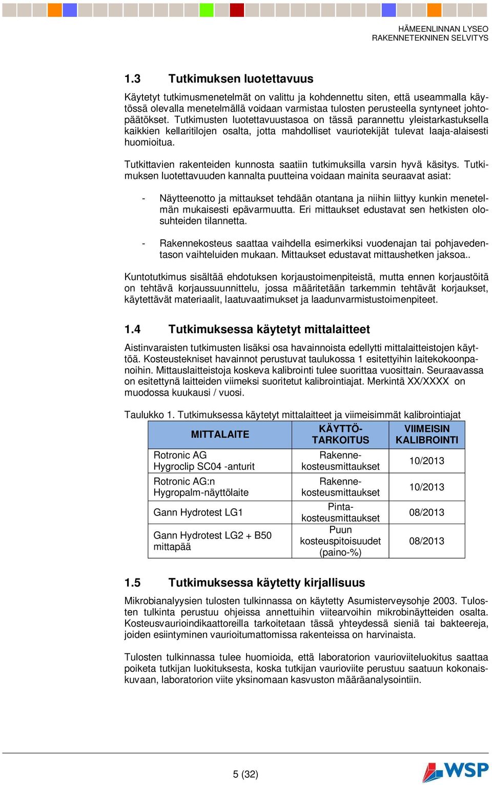 Tutkimusten luotettavuustasoa on tässä parannettu yleistarkastuksella kaikkien kellaritilojen osalta, jotta mahdolliset vauriotekijät tulevat laaja-alaisesti huomioitua.