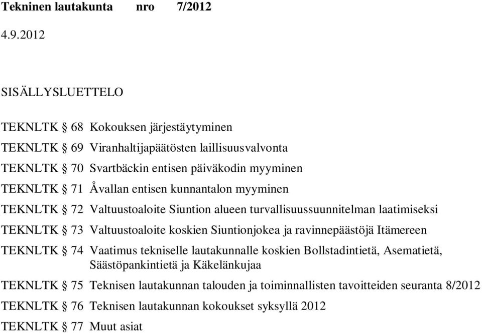 koskien njokea ja ravinnepäästöjä Itämereen TEKNLTK 74 Vaatimus tekniselle lautakunnalle koskien Bollstadintietä, Asematietä, Säästöpankintietä ja Käkelänkujaa
