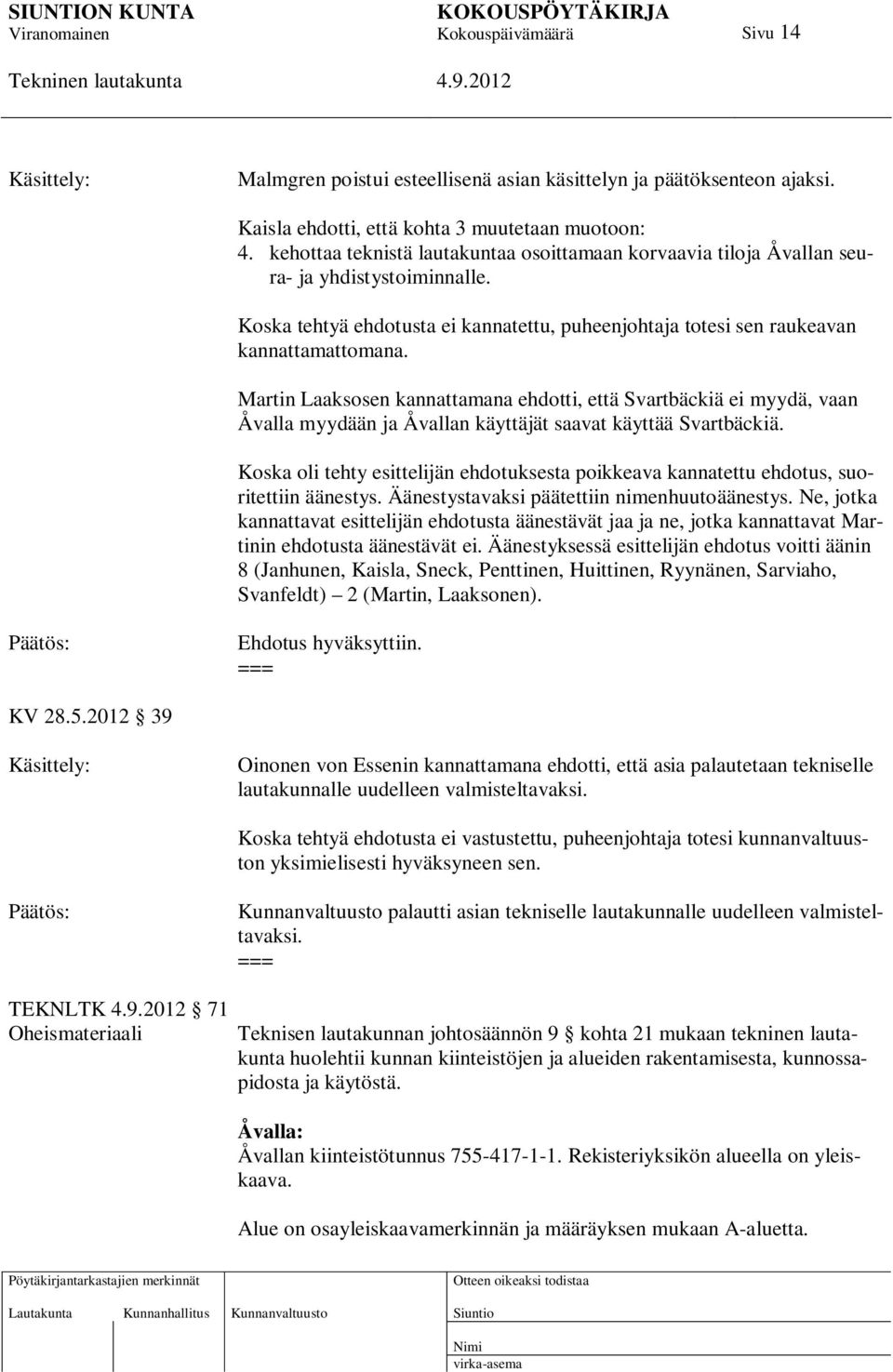 Martin Laaksosen kannattamana ehdotti, että Svartbäckiä ei myydä, vaan Åvalla myydään ja Åvallan käyttäjät saavat käyttää Svartbäckiä.