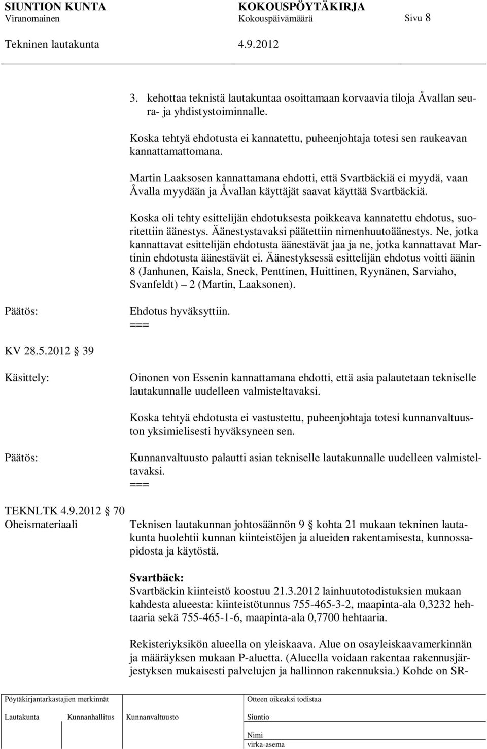 Koska oli tehty esittelijän ehdotuksesta poikkeava kannatettu ehdotus, suoritettiin äänestys. Äänestystavaksi päätettiin nimenhuutoäänestys.