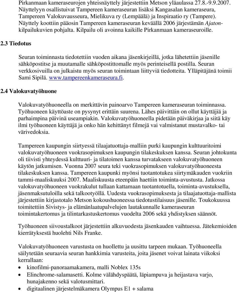 Näyttely koottiin pääosin Tampereen kameraseuran keväällä 2006 järjestämän Ajatonkilpailukuvien pohjalta. Kilpailu oli avoinna kaikille Pirkanmaan kameraseuroille.