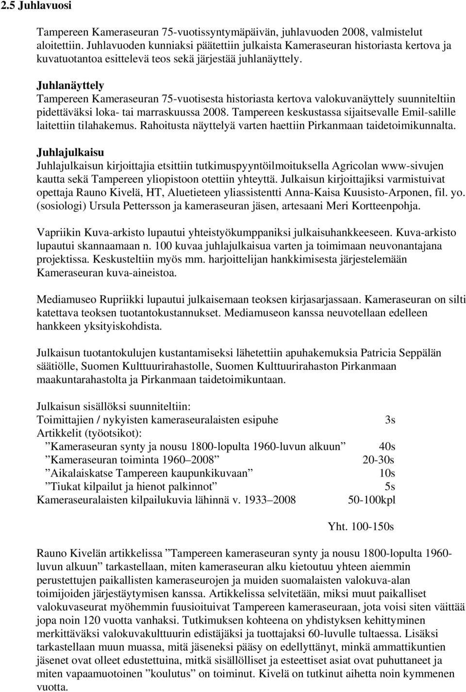 Juhlanäyttely Tampereen Kameraseuran 75-vuotisesta historiasta kertova valokuvanäyttely suunniteltiin pidettäväksi loka- tai marraskuussa 2008.