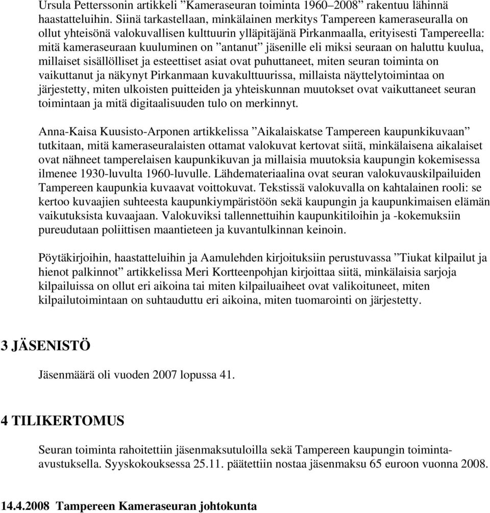 antanut jäsenille eli miksi seuraan on haluttu kuulua, millaiset sisällölliset ja esteettiset asiat ovat puhuttaneet, miten seuran toiminta on vaikuttanut ja näkynyt Pirkanmaan kuvakulttuurissa,