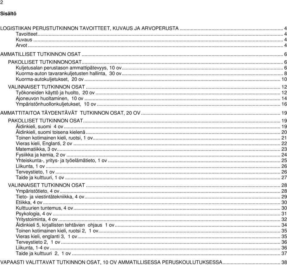 .. 12 Työkoneiden käyttö ja huolto, 20 ov... 12 Ajoneuvon huoltaminen, 10 ov... 14 Ympäristönhuollonkuljetukset, 10 ov... 16 AMMATTITAITOA TÄYDENTÄVÄT TUTKINNON OSAT, 20 OV.