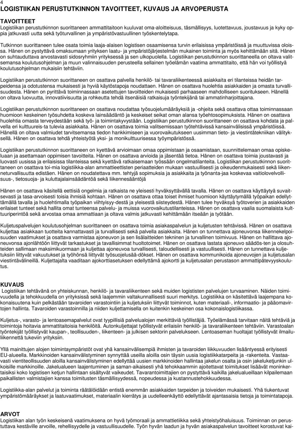 Tutkinnon suorittaneen tulee osata toimia laaja-alaisen logistisen osaamisensa turvin erilaisissa ympäristöissä ja muuttuvissa oloissa.