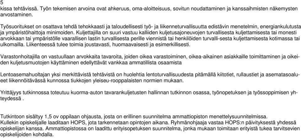 Kuljettajilla on suuri vastuu kalliiden kuljetusajoneuvojen turvallisesta kuljettamisesta tai monesti arvokkaan tai ympäristölle vaarallisen lastin turvallisesta perille viennistä tai henkilöiden