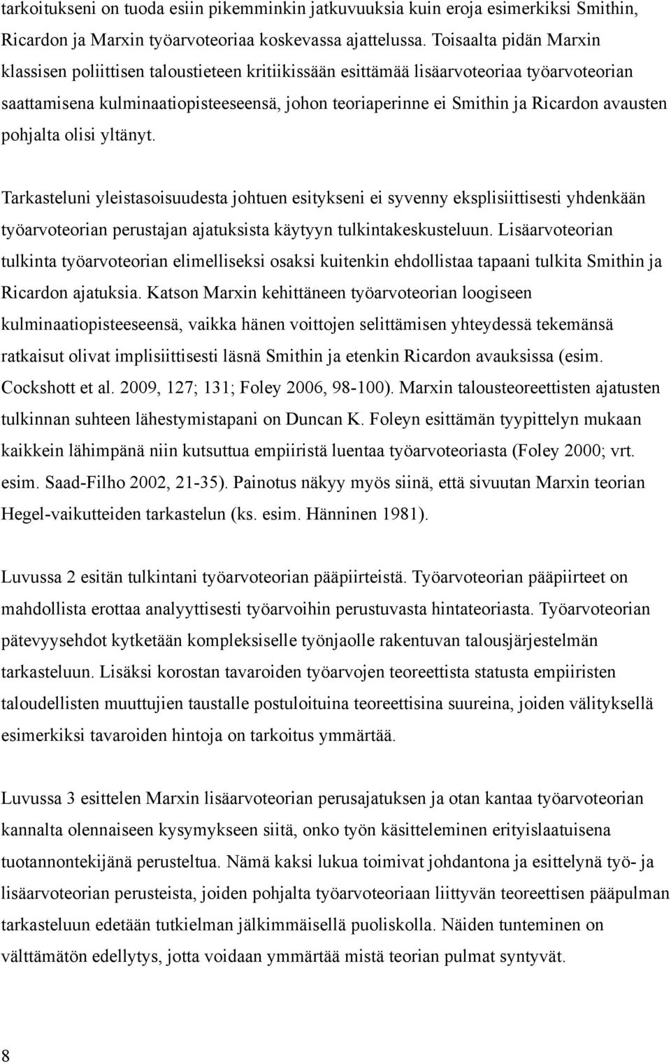 avausten pohjalta olisi yltänyt. Tarkasteluni yleistasoisuudesta johtuen esitykseni ei syvenny eksplisiittisesti yhdenkään työarvoteorian perustajan ajatuksista käytyyn tulkintakeskusteluun.