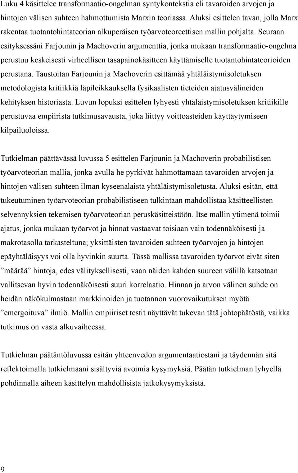 Seuraan esityksessäni Farjounin ja Machoverin argumenttia, jonka mukaan transformaatio-ongelma perustuu keskeisesti virheellisen tasapainokäsitteen käyttämiselle tuotantohintateorioiden perustana.