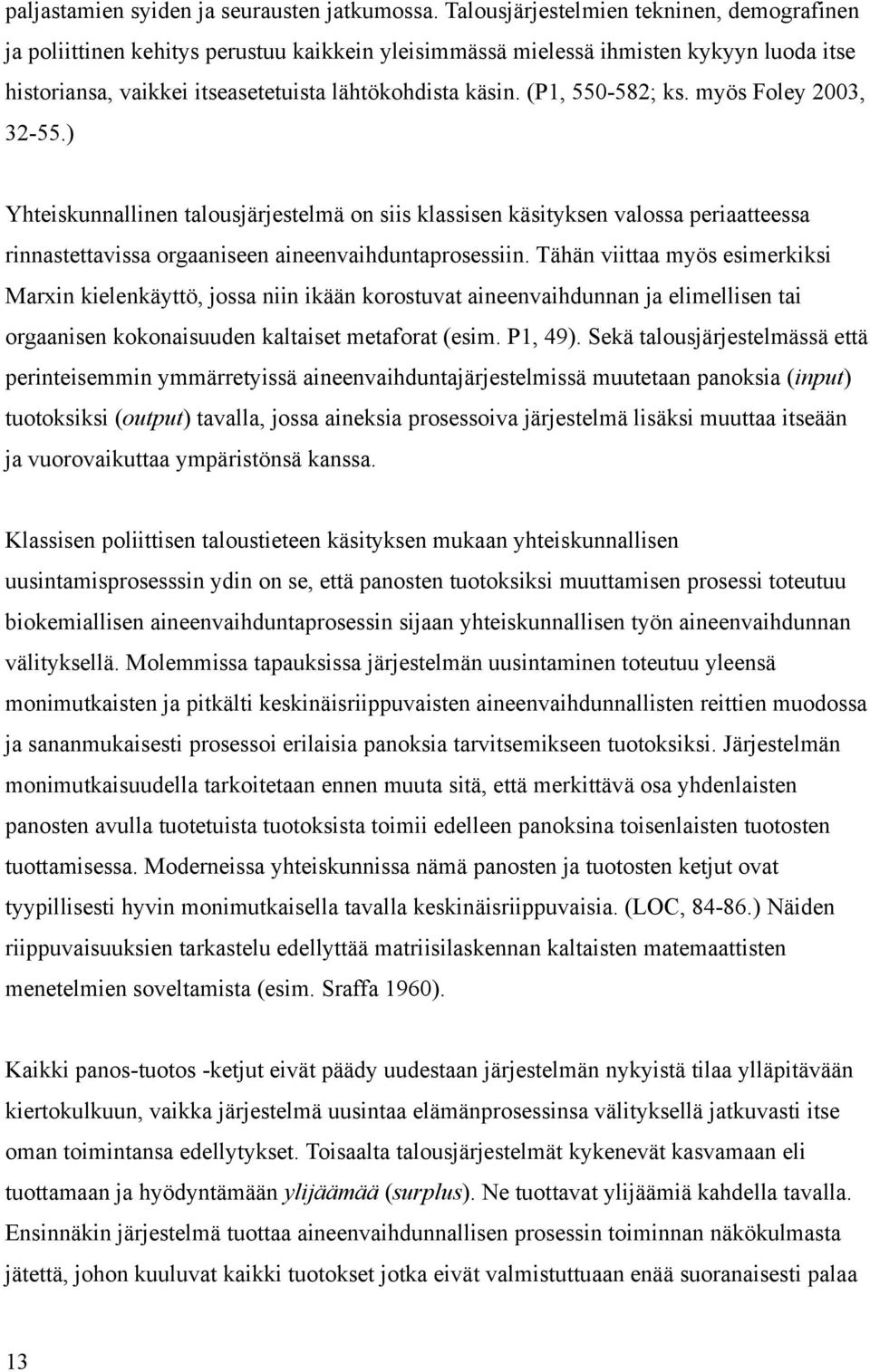 (P1, 550-582; ks. myös Foley 2003, 32-55.) Yhteiskunnallinen talousjärjestelmä on siis klassisen käsityksen valossa periaatteessa rinnastettavissa orgaaniseen aineenvaihduntaprosessiin.