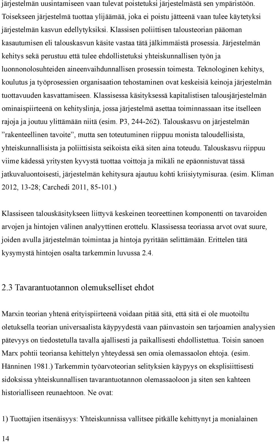 Klassisen poliittisen talousteorian pääoman kasautumisen eli talouskasvun käsite vastaa tätä jälkimmäistä prosessia.