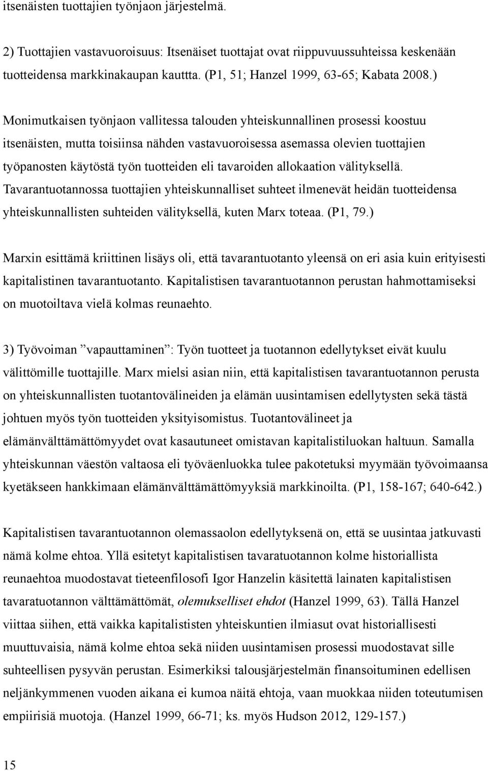 ) Monimutkaisen työnjaon vallitessa talouden yhteiskunnallinen prosessi koostuu itsenäisten, mutta toisiinsa nähden vastavuoroisessa asemassa olevien tuottajien työpanosten käytöstä työn tuotteiden