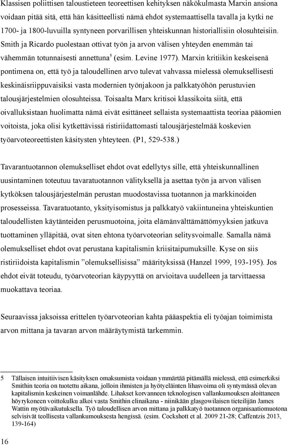Smith ja Ricardo puolestaan ottivat työn ja arvon välisen yhteyden enemmän tai vähemmän totunnaisesti annettuna 5 (esim. Levine 1977).