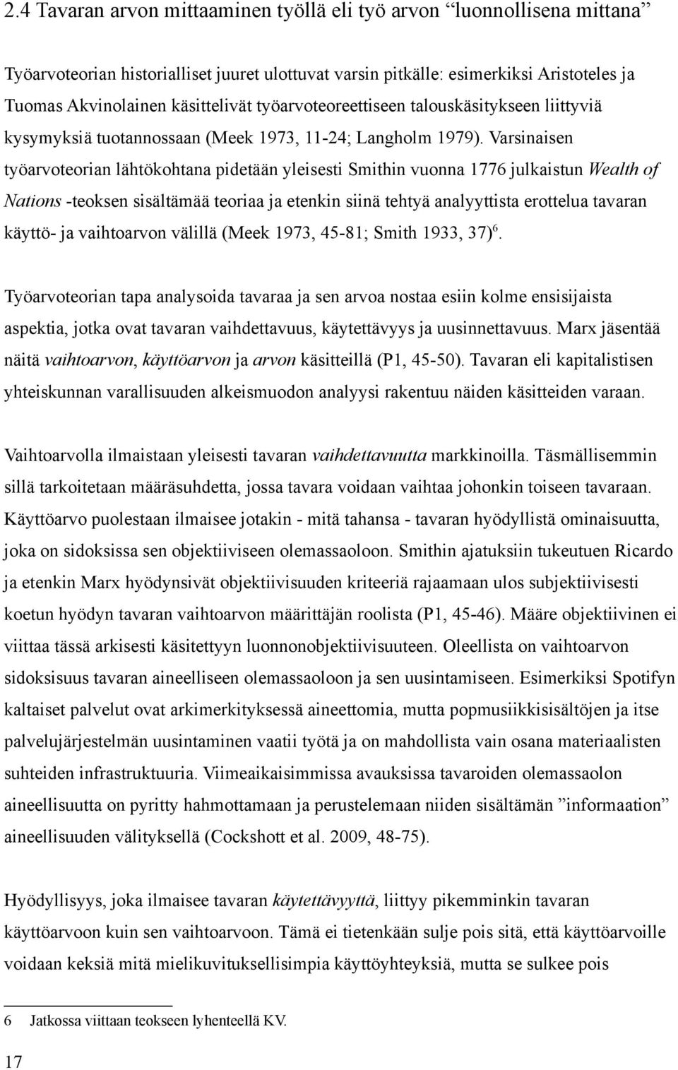 Varsinaisen työarvoteorian lähtökohtana pidetään yleisesti Smithin vuonna 1776 julkaistun Wealth of Nations -teoksen sisältämää teoriaa ja etenkin siinä tehtyä analyyttista erottelua tavaran käyttö-
