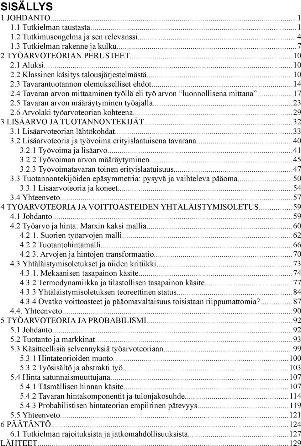 5 Tavaran arvon määräytyminen työajalla...23 2.6 Arvolaki työarvoteorian kohteena...29 3 LISÄARVO JA TUOTANNONTEKIJÄT...32 3.1 Lisäarvoteorian lähtökohdat...33 3.