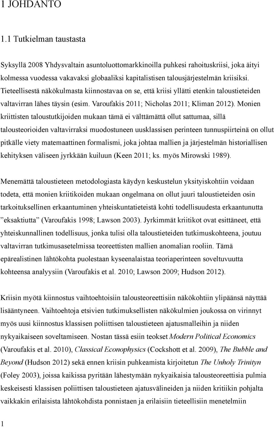 Tieteellisestä näkökulmasta kiinnostavaa on se, että kriisi yllätti etenkin taloustieteiden valtavirran lähes täysin (esim. Varoufakis 2011; Nicholas 2011; Kliman 2012).