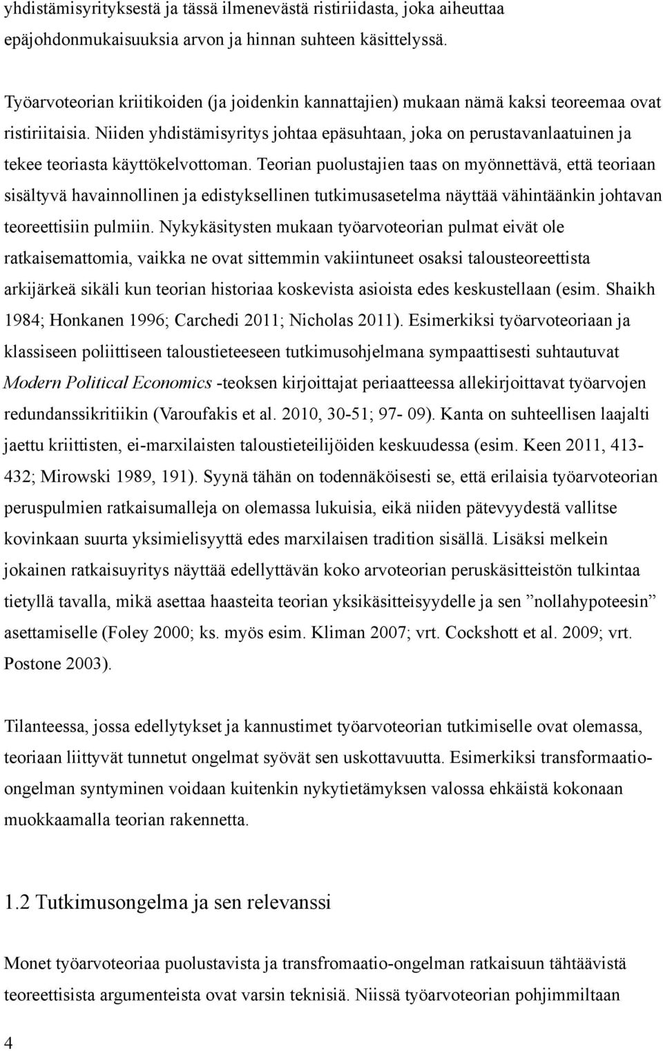 Niiden yhdistämisyritys johtaa epäsuhtaan, joka on perustavanlaatuinen ja tekee teoriasta käyttökelvottoman.