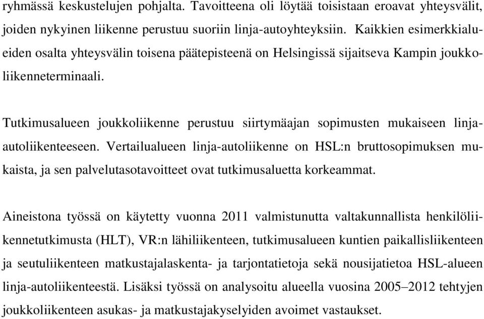 Tutkimusalueen joukkoliikenne perustuu siirtymäajan sopimusten mukaiseen linjaautoliikenteeseen.