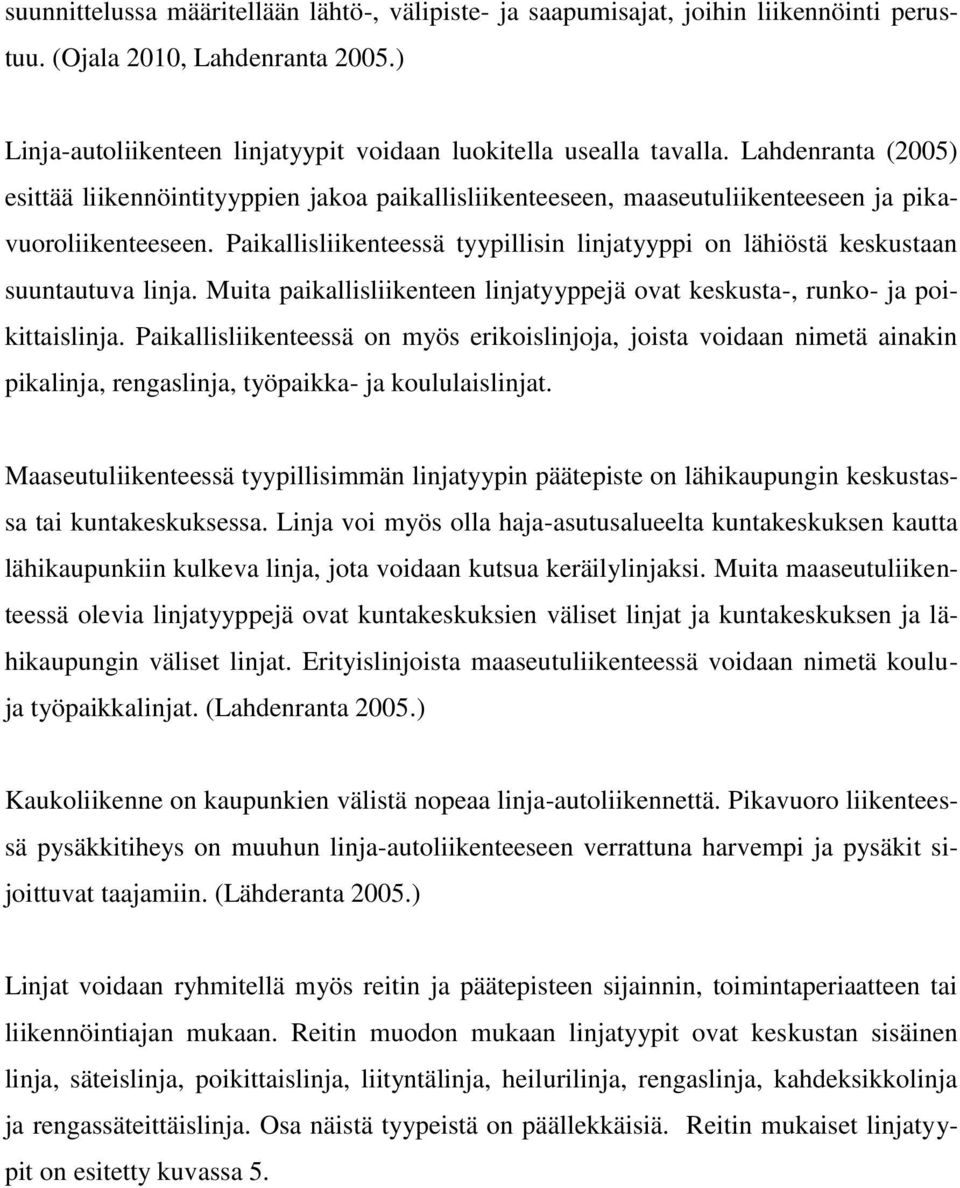 Paikallisliikenteessä tyypillisin linjatyyppi on lähiöstä keskustaan suuntautuva linja. Muita paikallisliikenteen linjatyyppejä ovat keskusta-, runko- ja poikittaislinja.