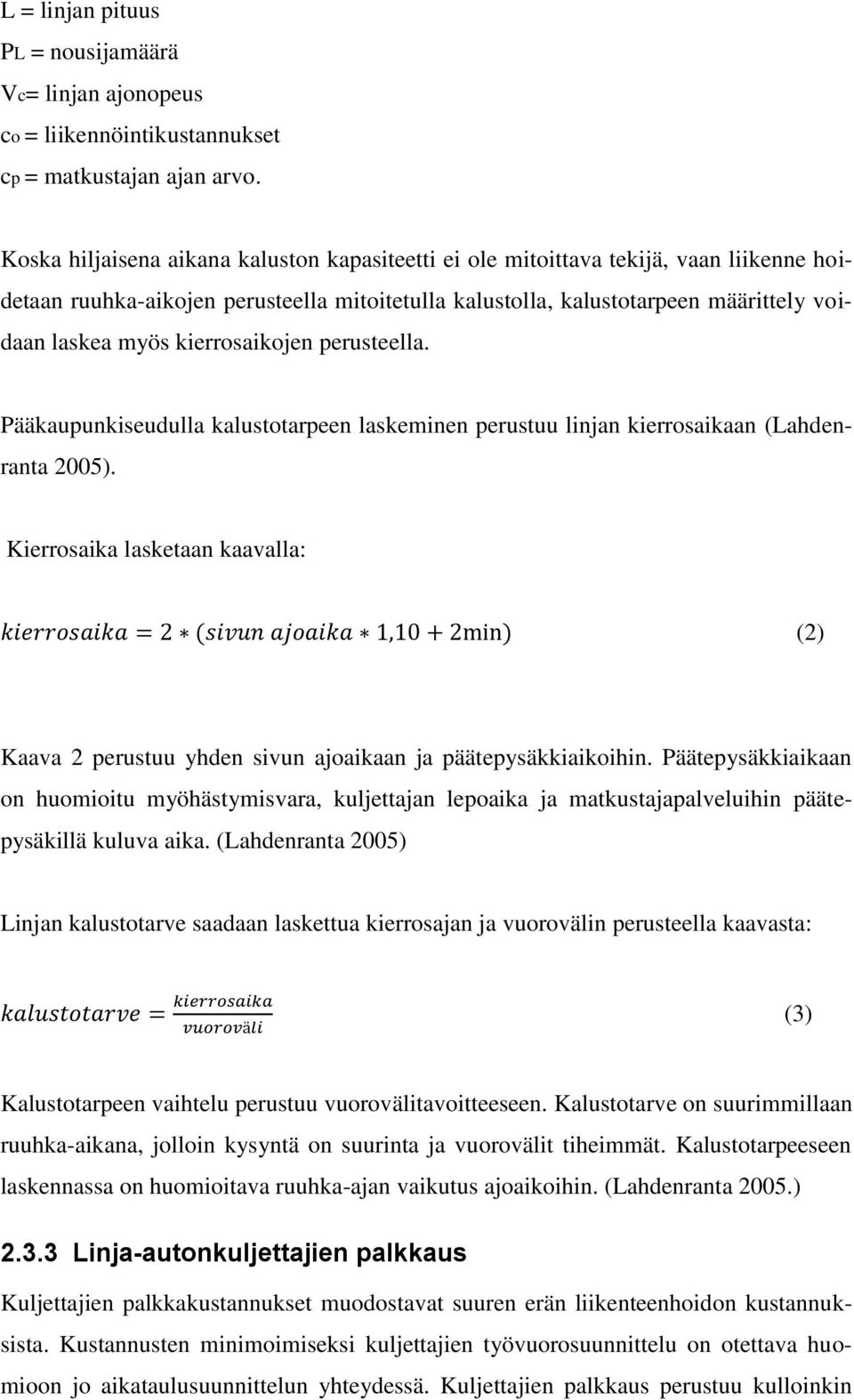 kierrosaikojen perusteella. Pääkaupunkiseudulla kalustotarpeen laskeminen perustuu linjan kierrosaikaan (Lahdenranta 2005).