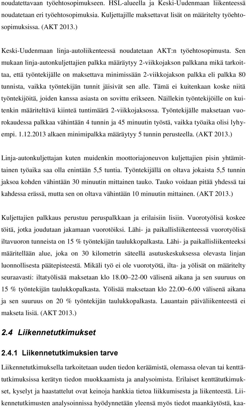 Sen mukaan linja-autonkuljettajien palkka määräytyy 2-viikkojakson palkkana mikä tarkoittaa, että työntekijälle on maksettava minimissään 2-viikkojakson palkka eli palkka 80 tunnista, vaikka