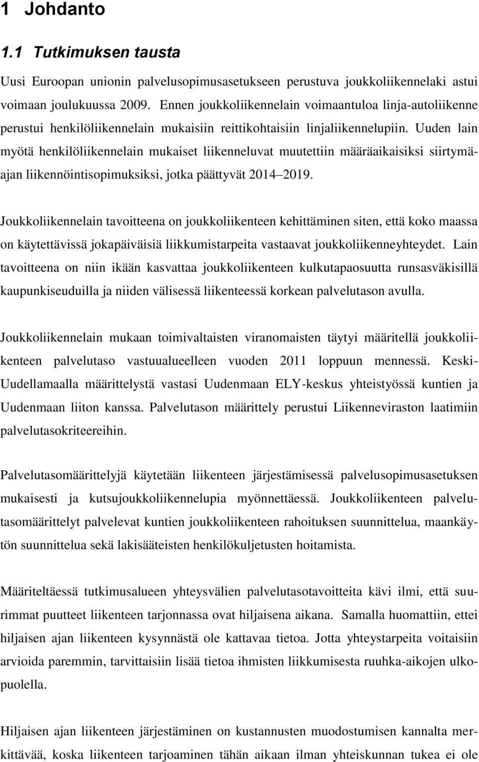 Uuden lain myötä henkilöliikennelain mukaiset liikenneluvat muutettiin määräaikaisiksi siirtymäajan liikennöintisopimuksiksi, jotka päättyvät 2014 2019.