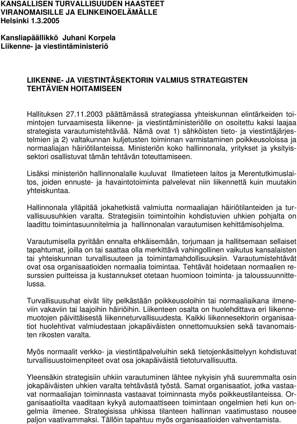 2003 päättämässä strategiassa yhteiskunnan elintärkeiden toimintojen turvaamisesta liikenne- ja viestintäministeriölle on osoitettu kaksi laajaa strategista varautumistehtävää.