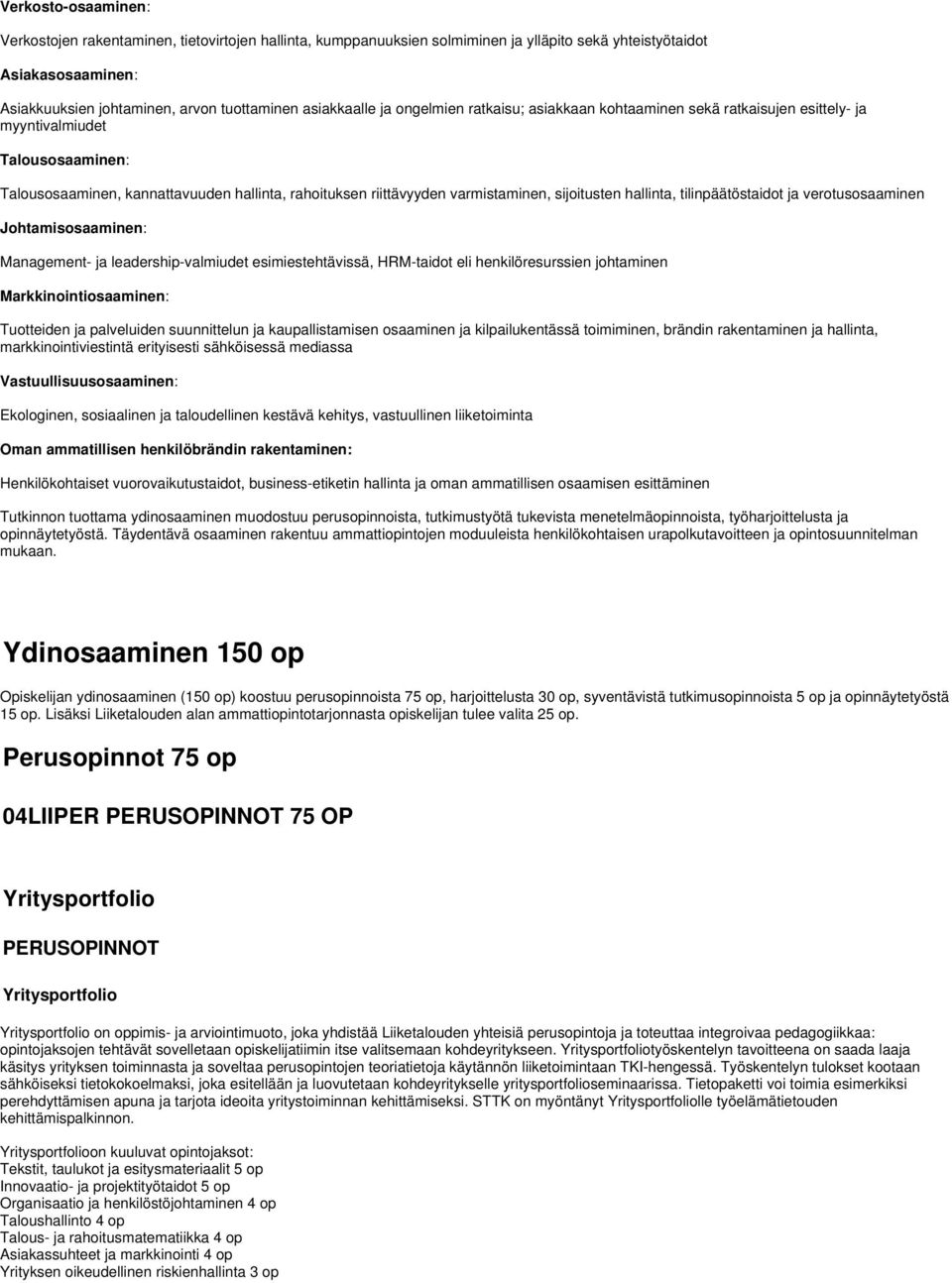 varmistaminen, sijoitusten hallinta, tilinpäätöstaidot ja verotusosaaminen Johtamisosaaminen: Management- ja leadership-valmiudet esimiestehtävissä, HRM-taidot eli henkilöresurssien johtaminen