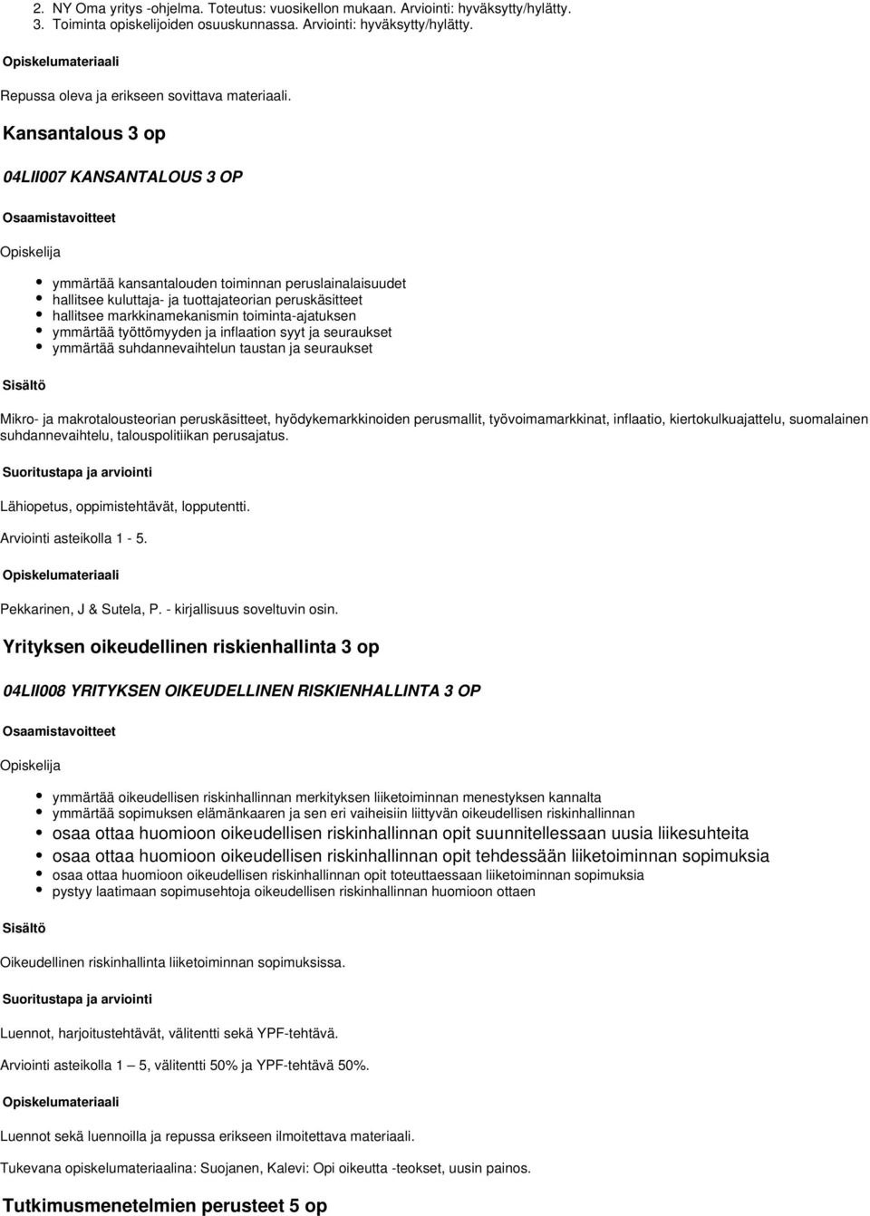 toiminta-ajatuksen ymmärtää työttömyyden ja inflaation syyt ja seuraukset ymmärtää suhdannevaihtelun taustan ja seuraukset Mikro- ja makrotalousteorian peruskäsitteet, hyödykemarkkinoiden