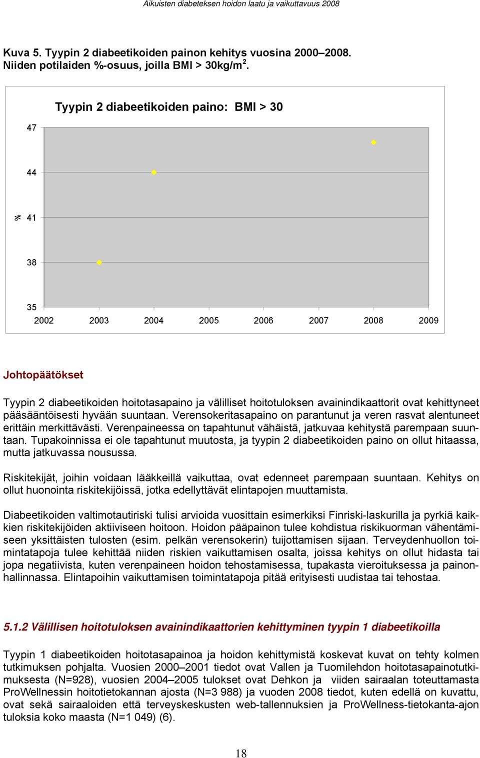 välilliset hoitotuloksen avainindikaattorit ovat kehittyneet pääsääntöisesti hyvään suuntaan. Verensokeritasapaino on parantunut ja veren rasvat alentuneet erittäin merkittävästi.