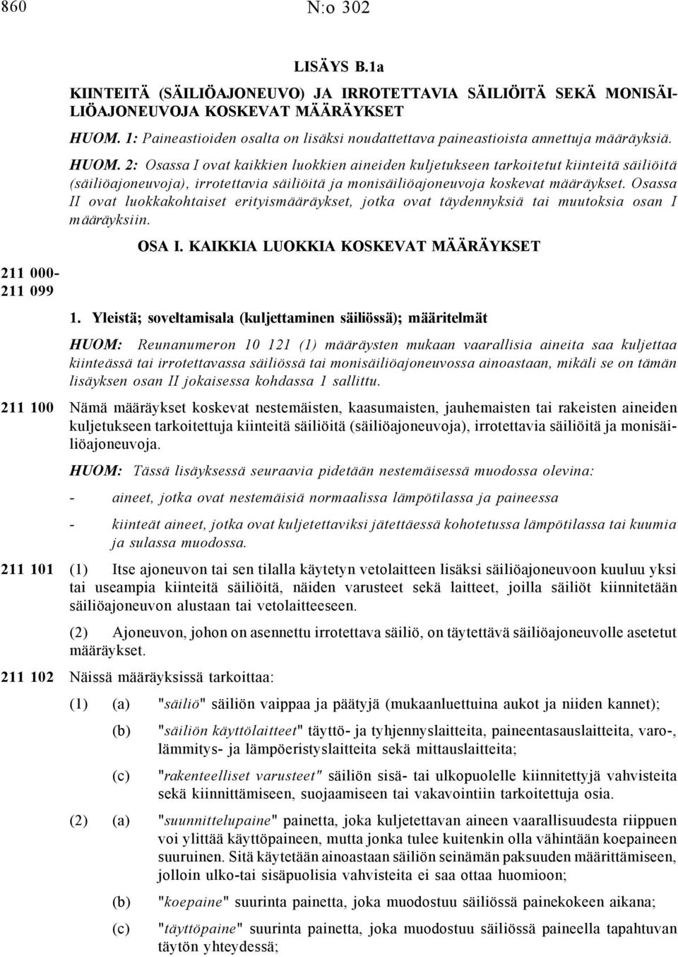 2: Osassa I ovat kaikkien luokkien aineiden kuljetukseen tarkoitetut kiinteitä säiliöitä (säiliöajoneuvoja), irrotettavia säiliöitä ja monisäiliöajoneuvoja koskevat määräykset.