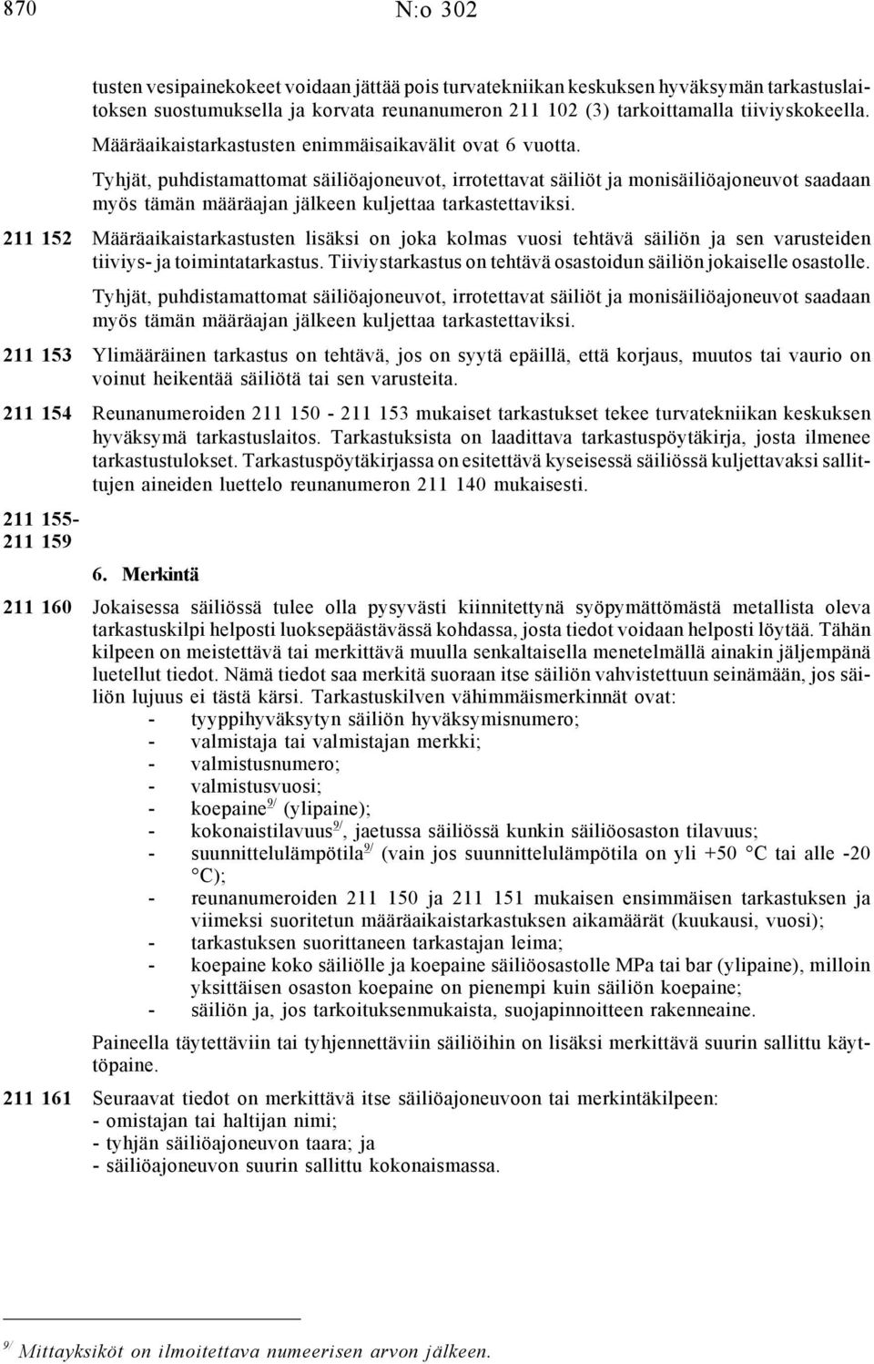 Tyhjät, puhdistamattomat säiliöajoneuvot, irrotettavat säiliöt ja monisäiliöajoneuvot saadaan myös tämän määräajan jälkeen kuljettaa tarkastettaviksi.