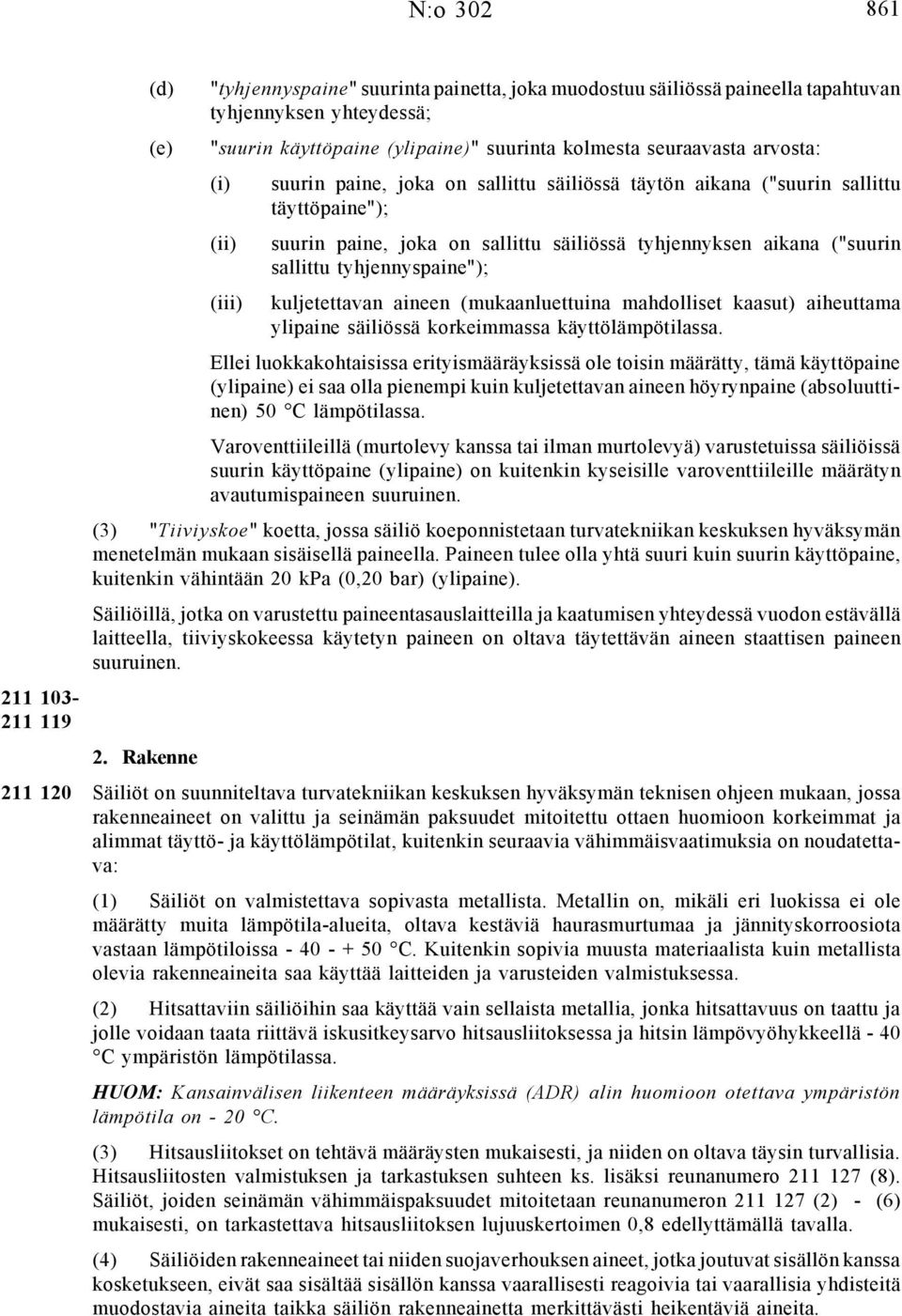 sallittu tyhjennyspaine"); kuljetettavan aineen (mukaanluettuina mahdolliset kaasut) aiheuttama ylipaine säiliössä korkeimmassa käyttölämpötilassa.