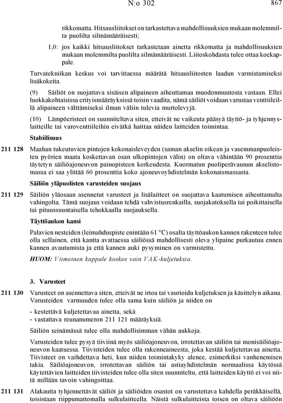 puolilta silmämääräisesti. Liitoskohdasta tulee ottaa koekappale. Turvatekniikan keskus voi tarvittaessa määrätä hitsausliitosten laadun varmistamiseksi lisäkokeita.