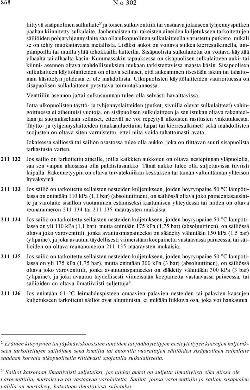 Lisäksi aukot on voitava sulkea kierresulkimella, umpilaipoilla tai muilla yhtä tehokkailla laitteilla. Sisäpuolista sulkulaitetta on voitava käyttää ylhäältä tai alhaalta käsin.