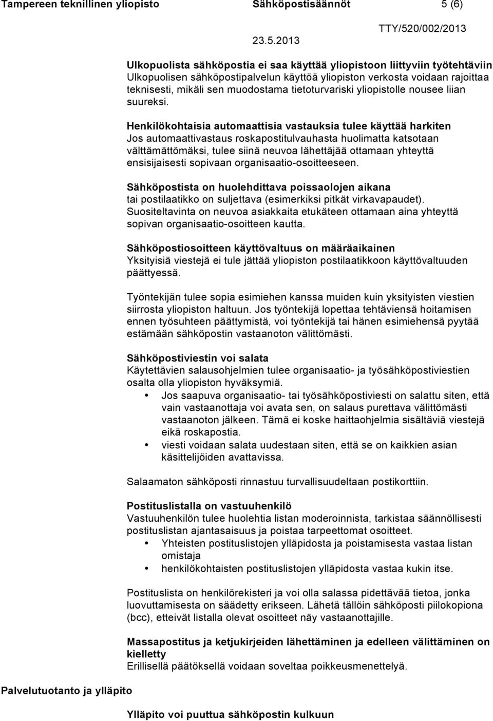 Henkilökohtaisia automaattisia vastauksia tulee käyttää harkiten Jos automaattivastaus roskapostitulvauhasta huolimatta katsotaan välttämättömäksi, tulee siinä neuvoa lähettäjää ottamaan yhteyttä