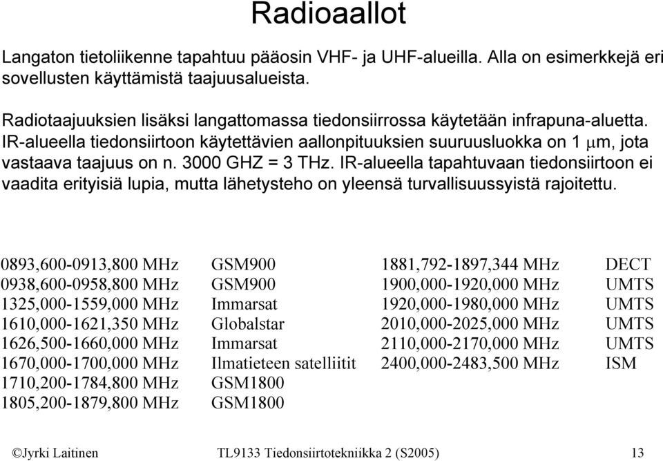 3 GHZ = 3 THz. IR-alueella tapahtuvaan tiedonsiirtoon ei vaadita erityisiä lupia, mutta lähetysteho on yleensä turvallisuussyistä rajoitettu.