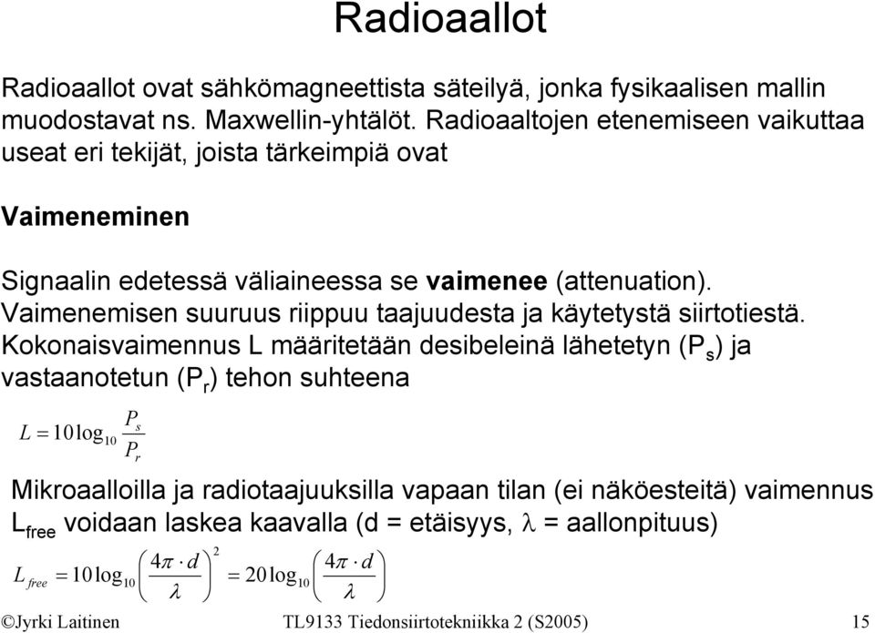 Vaimenemisen suuruus riippuu taajuudesta ja käytetystä siirtotiestä.